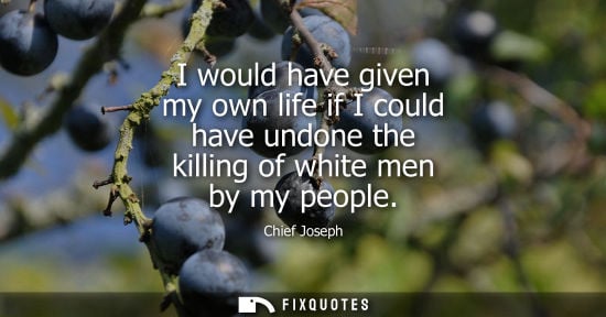 Small: I would have given my own life if I could have undone the killing of white men by my people