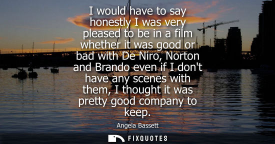 Small: I would have to say honestly I was very pleased to be in a film whether it was good or bad with De Niro