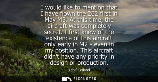 Small: I would like to mention that I have flown the 262 first in May 43. At this time, the aircraft was compl