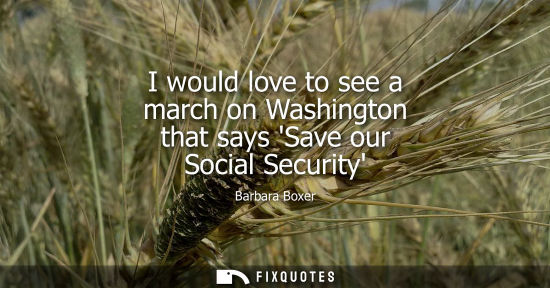 Small: I would love to see a march on Washington that says Save our Social Security