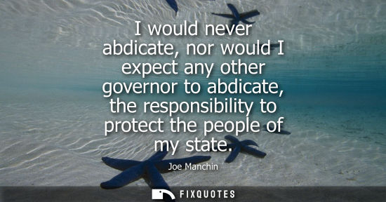 Small: I would never abdicate, nor would I expect any other governor to abdicate, the responsibility to protec