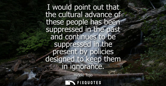 Small: I would point out that the cultural advance of these people has been suppressed in the past and continues to b