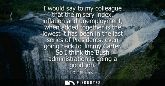 Small: I would say to my colleague that the misery index, inflation and unemployment, when added together is t