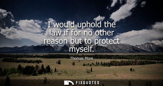 Small: I would uphold the law if for no other reason but to protect myself