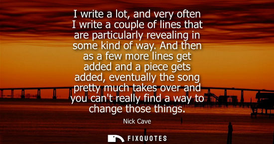 Small: I write a lot, and very often I write a couple of lines that are particularly revealing in some kind of