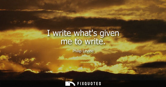 Small: I write whats given me to write