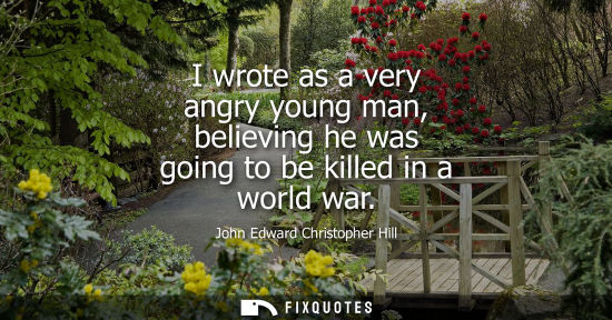 Small: I wrote as a very angry young man, believing he was going to be killed in a world war