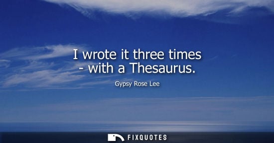 Small: I wrote it three times - with a Thesaurus