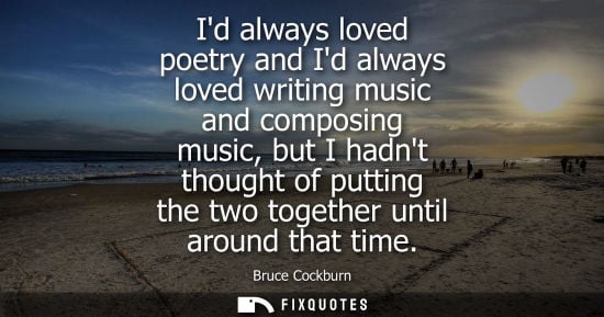 Small: Id always loved poetry and Id always loved writing music and composing music, but I hadnt thought of pu