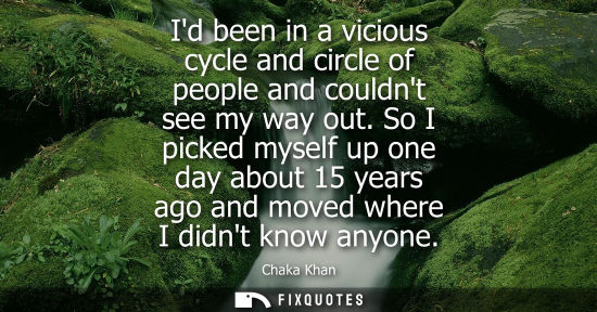 Small: Id been in a vicious cycle and circle of people and couldnt see my way out. So I picked myself up one d