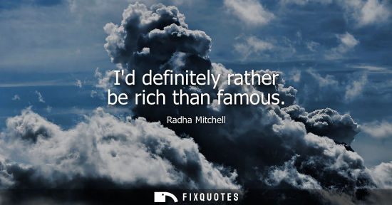 Small: Id definitely rather be rich than famous