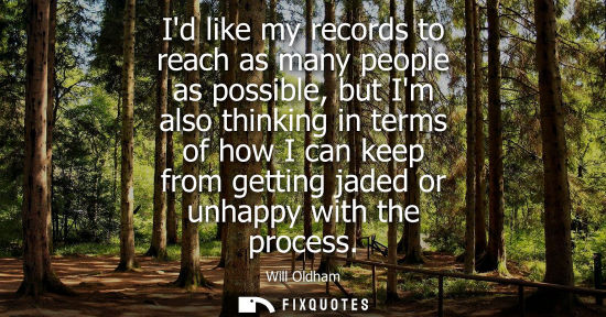 Small: Id like my records to reach as many people as possible, but Im also thinking in terms of how I can keep