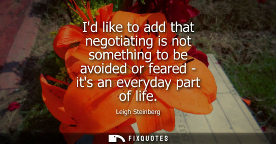 Small: Id like to add that negotiating is not something to be avoided or feared - its an everyday part of life