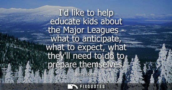 Small: Id like to help educate kids about the Major Leagues - what to anticipate, what to expect, what theyll 