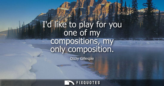 Small: Id like to play for you one of my compositions, my only composition