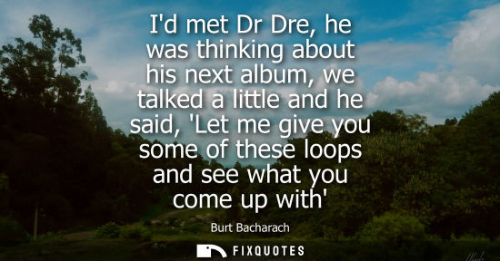 Small: Id met Dr Dre, he was thinking about his next album, we talked a little and he said, Let me give you so