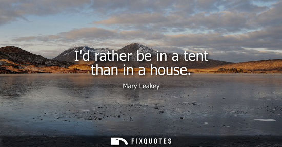 Small: Id rather be in a tent than in a house