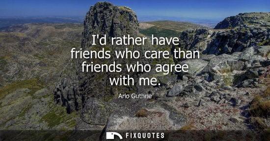 Small: Id rather have friends who care than friends who agree with me