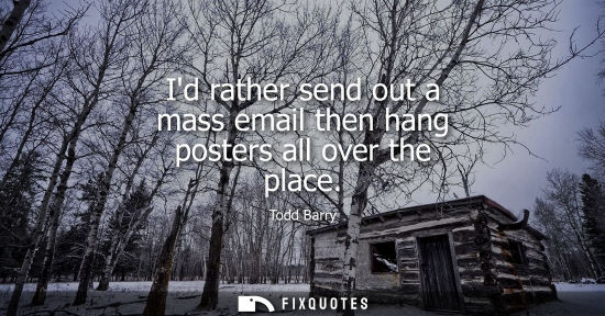 Small: Id rather send out a mass email then hang posters all over the place