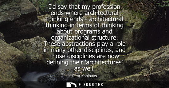 Small: Id say that my profession ends where architectural thinking ends - architectural thinking in terms of t