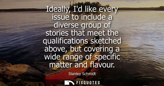 Small: Ideally, Id like every issue to include a diverse group of stories that meet the qualifications sketche
