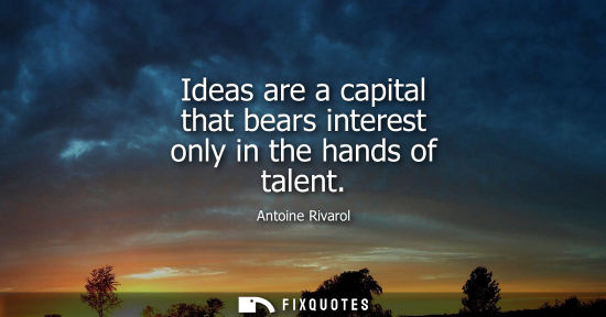Small: Ideas are a capital that bears interest only in the hands of talent
