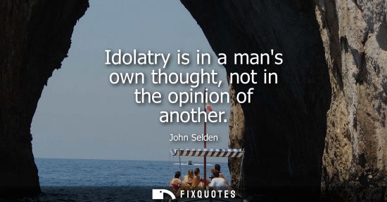 Small: Idolatry is in a mans own thought, not in the opinion of another