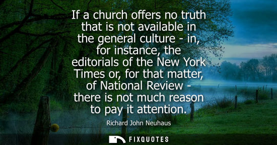 Small: If a church offers no truth that is not available in the general culture - in, for instance, the editor
