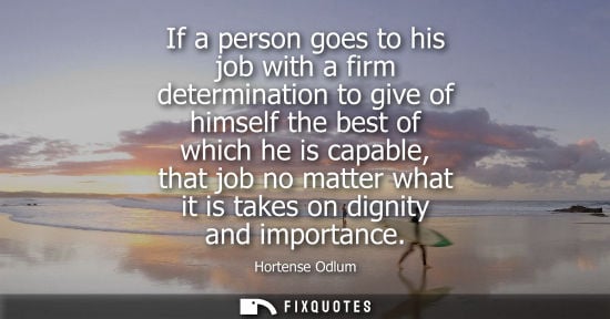 Small: If a person goes to his job with a firm determination to give of himself the best of which he is capabl