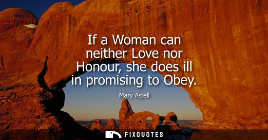 Small: If a Woman can neither Love nor Honour, she does ill in promising to Obey