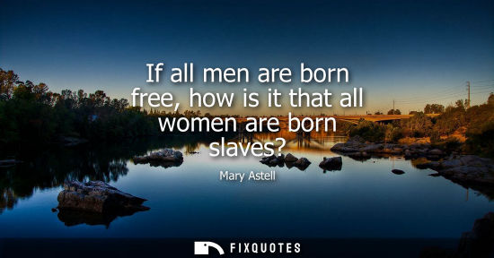 Small: If all men are born free, how is it that all women are born slaves?