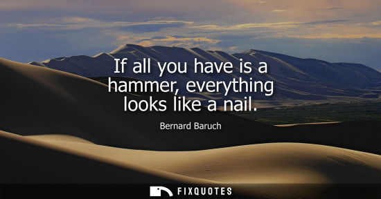 Small: If all you have is a hammer, everything looks like a nail