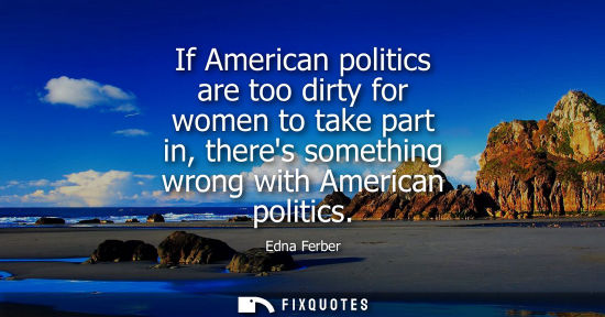 Small: If American politics are too dirty for women to take part in, theres something wrong with American poli