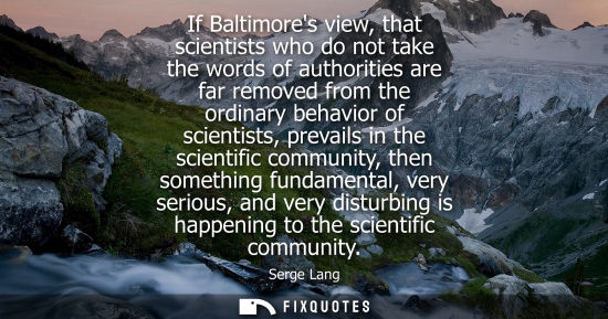 Small: If Baltimores view, that scientists who do not take the words of authorities are far removed from the o