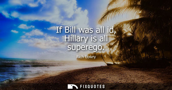 Small: If Bill was all id, Hillary is all superego