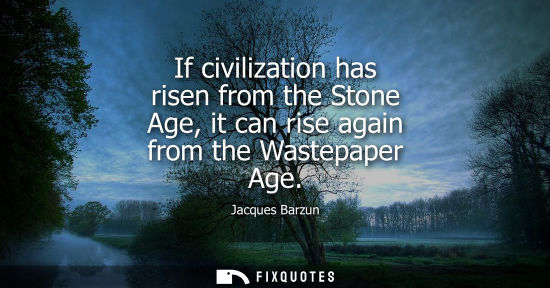 Small: If civilization has risen from the Stone Age, it can rise again from the Wastepaper Age