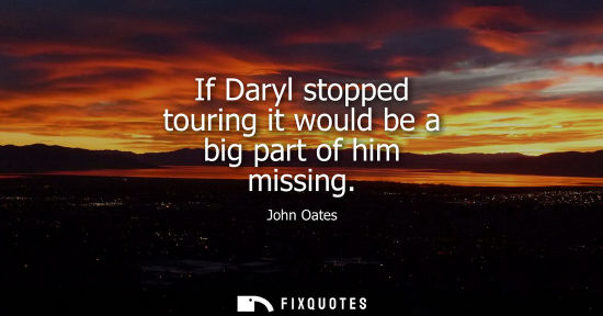 Small: If Daryl stopped touring it would be a big part of him missing