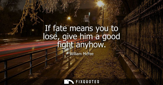 Small: If fate means you to lose, give him a good fight anyhow