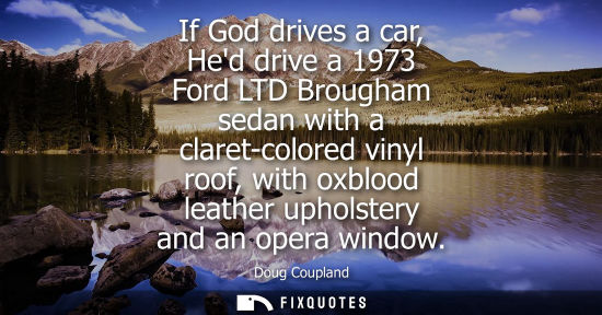 Small: If God drives a car, Hed drive a 1973 Ford LTD Brougham sedan with a claret-colored vinyl roof, with oxblood l