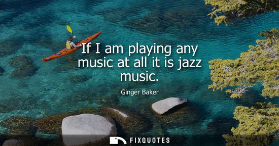 Small: If I am playing any music at all it is jazz music