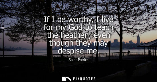 Small: If I be worthy, I live for my God to teach the heathen, even though they may despise me