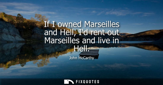 Small: If I owned Marseilles and Hell, Id rent out Marseilles and live in Hell