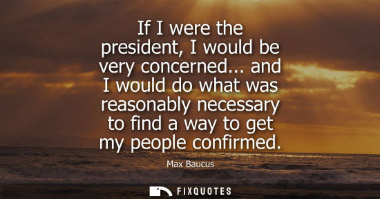 Small: If I were the president, I would be very concerned... and I would do what was reasonably necessary to f