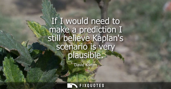 Small: If I would need to make a prediction I still believe Kaplans scenario is very plausible