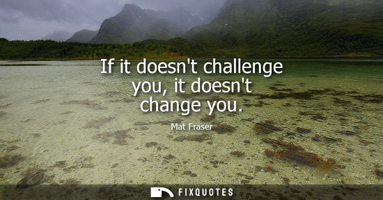 Small: If it doesnt challenge you, it doesnt change you