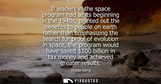 Small: If leaders in the space program had at its beginning in the 1940s, pointed out the benefits to people o