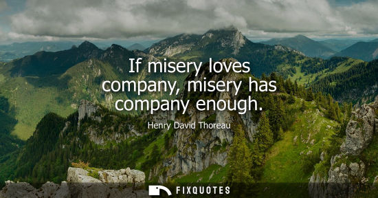 Small: If misery loves company, misery has company enough