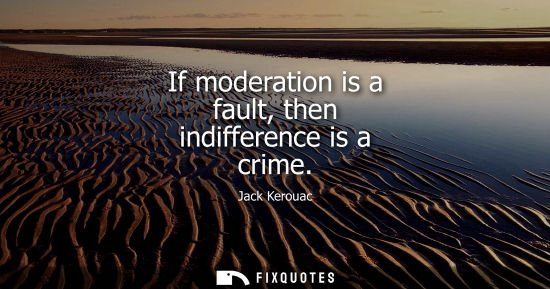 Small: If moderation is a fault, then indifference is a crime