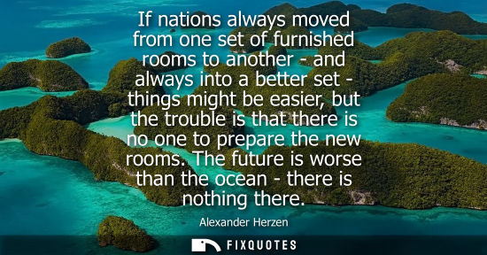 Small: If nations always moved from one set of furnished rooms to another - and always into a better set - thi