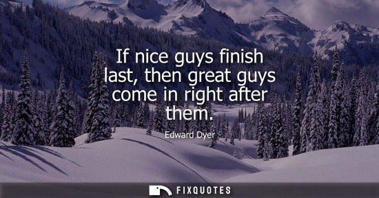 Small: If nice guys finish last, then great guys come in right after them